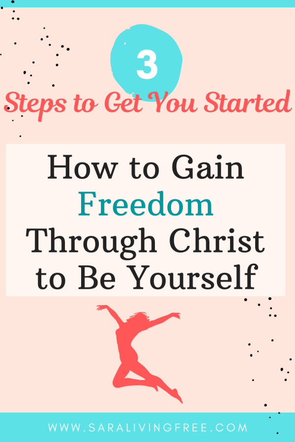 How to Gain Freedom Through Christ to Be Yourself PLUS 3 Steps to Get You Started